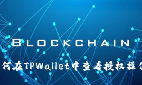 如何在TPWallet中查看授权操作？