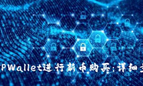 如何通过TPWallet进行新币购买：详细步骤与技巧
