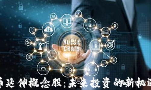 
数字货币延伸概念股：未来投资的新机遇与挑战