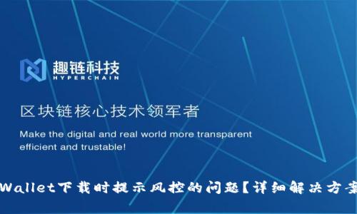 如何解决TPWallet下载时提示风控的问题？详细解决方案与常见问答