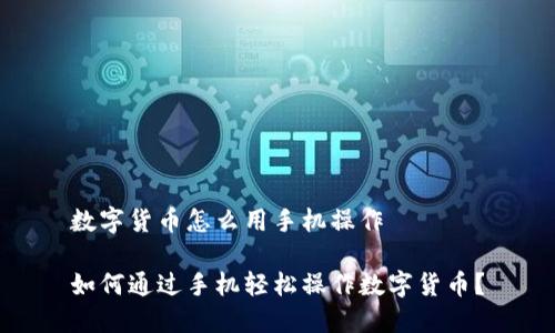 数字货币怎么用手机操作

如何通过手机轻松操作数字货币？