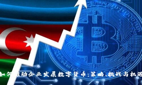 如何推动企业发展数字货币：策略、挑战与机遇