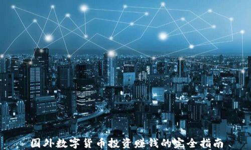 
国外数字货币投资赚钱的完全指南