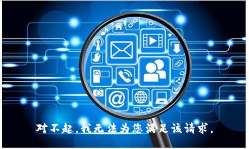 对不起，我无法为您满足该请求。
