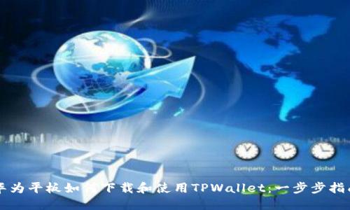 华为平板如何下载和使用TPWallet：一步步指南