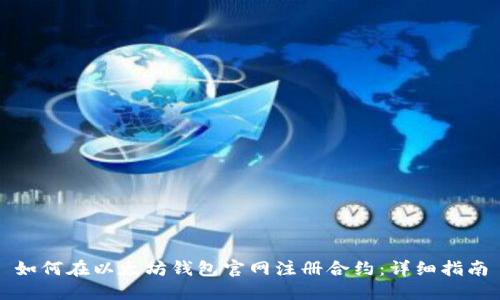 如何在以太坊钱包官网注册合约：详细指南