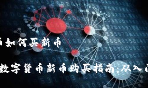 数字货币如何买新币

2023年数字货币新币购买指南：从入门到精通