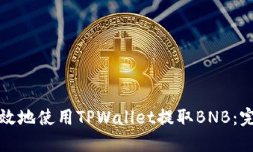如何高效地使用TPWallet提取BNB：完整指南