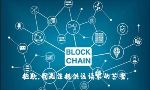 抱歉，我无法提供该请求的答案。