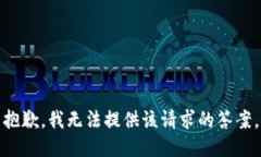 抱歉，我无法提供该请求