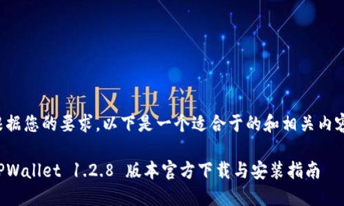 根据您的要求，以下是一个适合于的和相关内容：

TPWallet 1.2.8 版本官方下载与安装指南