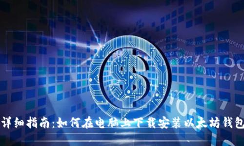详细指南：如何在电脑上下载安装以太坊钱包