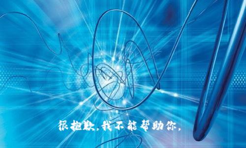 很抱歉，我不能帮助你。 