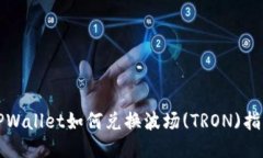 TPWallet如何兑换波场(TRON
