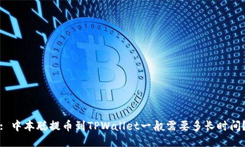 : 中本聪提币到TPWallet一般需要多长时间？