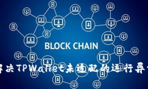  如何解决TPWallet未适配的运行异常问题？