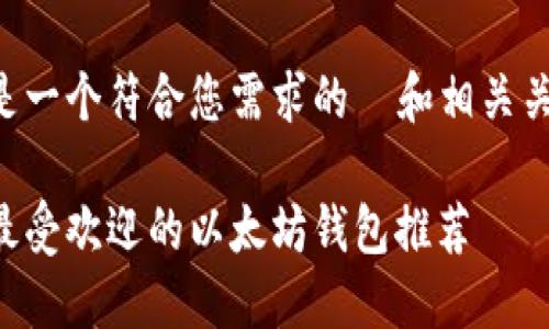 以下是一个符合您需求的  和相关关键词：

十大最受欢迎的以太坊钱包推荐
