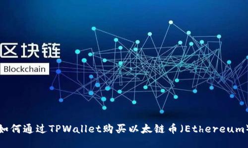如何通过TPWallet购买以太链币（Ethereum）