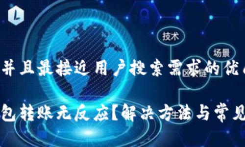 思考一个并且最接近用户搜索需求的优质

以太坊钱包转账无反应？解决方法与常见问题解析