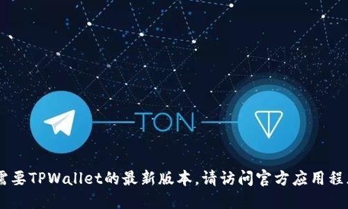 抱歉，无法提供关于特定应用程序版本的数据。如果您需要TPWallet的最新版本，请访问官方应用程序商店或TPWallet的官方网站以获取最新信息和更新。