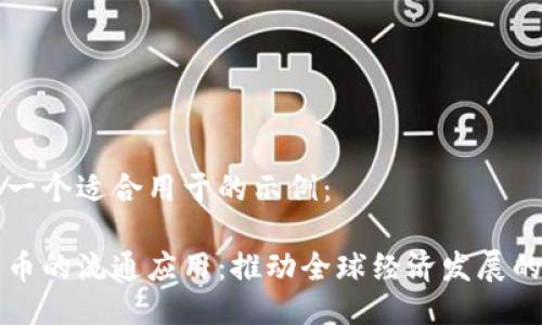 这里是一个适合用于的示例：

数字货币的流通应用：推动全球经济发展的新动力