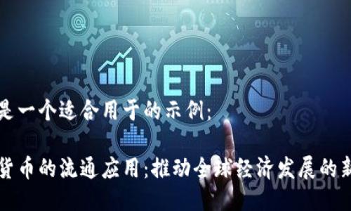这里是一个适合用于的示例：

数字货币的流通应用：推动全球经济发展的新动力
