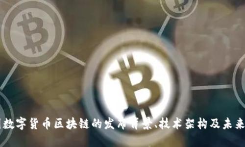 中国数字货币区块链的发布背景、技术架构及未来展望