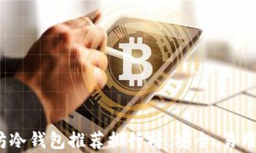 
2023年以太坊冷钱包推荐排行榜：安全、易用及兼容性详解