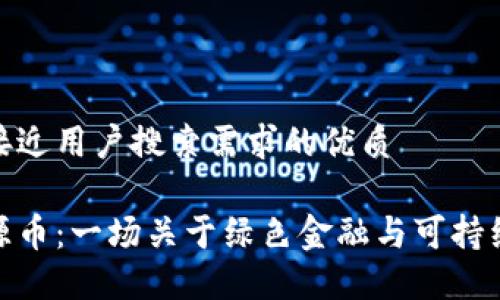 思考一个并且最接近用户搜索需求的优质

数字货币中的能源币：一场关于绿色金融与可持续发展的改革之旅