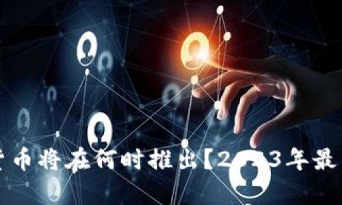央行数字货币将在何时推出？2023年最新动态解析