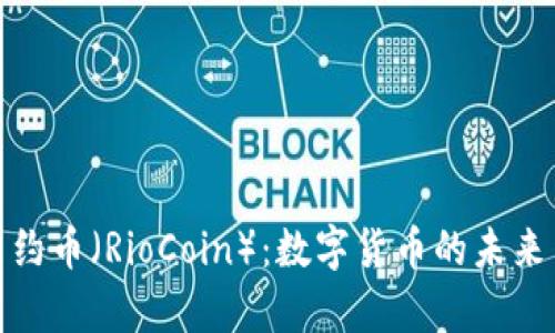 全面解析里约币（RioCoin）：数字货币的未来与投资机会