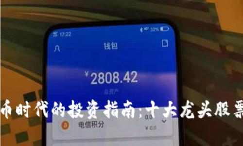 数字货币时代的投资指南：十大龙头股票全解析