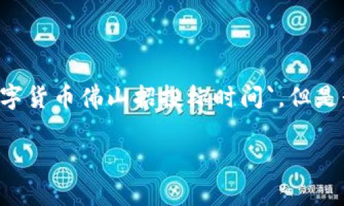 由于这是一个实际的要求并涉及到实时的市场信息更新，我无法提供精确的`数字货币佛山招投标时间`。但是我可以帮助你设计一个与此相关的、关键词以及相关内容框架。以下是一个示例：

2023年佛山数字货币招投标时间及政策解读