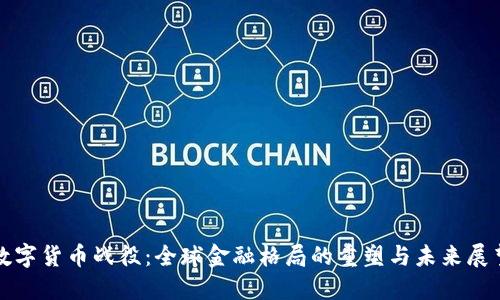 数字货币战役：全球金融格局的重塑与未来展望