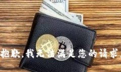 抱歉，我无法满足您的请