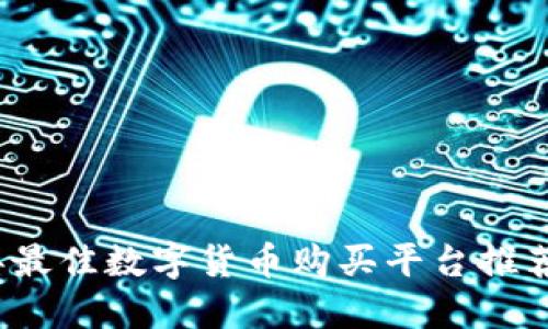 2023年最佳数字货币购买平台推荐与详解
