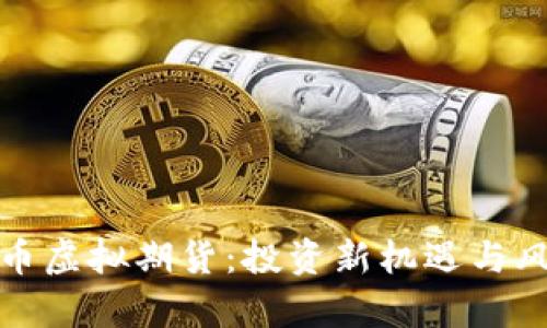 数字货币虚拟期货：投资新机遇与风险解析