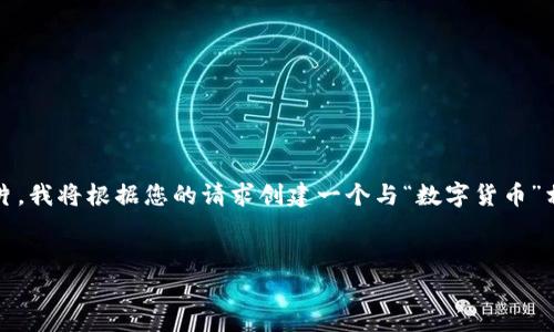 在您的请求中，您提到“数字货币财富之门图片”，不过由于我无法查看或生成图片，我将根据您的请求创建一个与“数字货币”相关的高质量内容框架，包括适合  的、关键词、详细的介绍以及相关问题的解答。


数字货币：开启财富之门的未来投资机会
