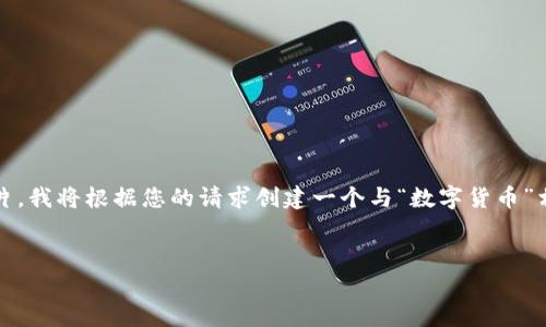 在您的请求中，您提到“数字货币财富之门图片”，不过由于我无法查看或生成图片，我将根据您的请求创建一个与“数字货币”相关的高质量内容框架，包括适合  的、关键词、详细的介绍以及相关问题的解答。


数字货币：开启财富之门的未来投资机会