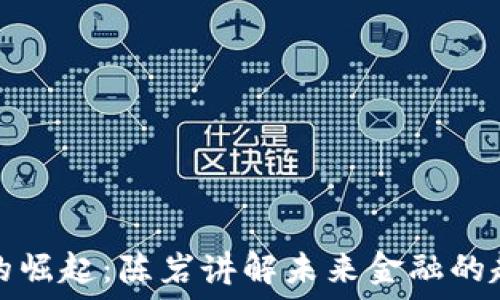    
数字货币的崛起：陈岩讲解未来金融的趋势与挑战
