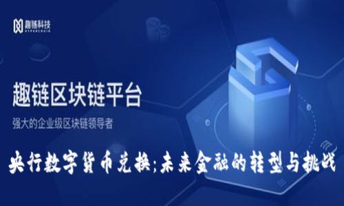 央行数字货币兑换：未来金融的转型与挑战