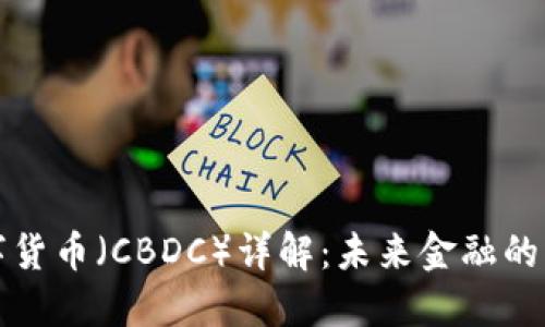 央行数字货币（CBDC）详解：未来金融的新风向标