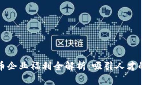 : 数字货币企业福利全解析：吸引人才的关键因素