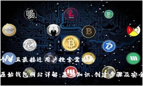 思考一个并且最接近用户搜索需求的

以太坊原始钱包网站详解：基础知识、创建步骤及安全性分析