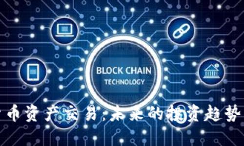 全球数字货币资产交易：未来的投资趋势与挑选技巧