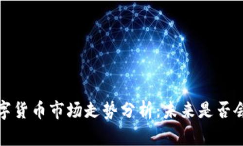 2023年数字货币市场走势分析：未来是否会继续下跌？