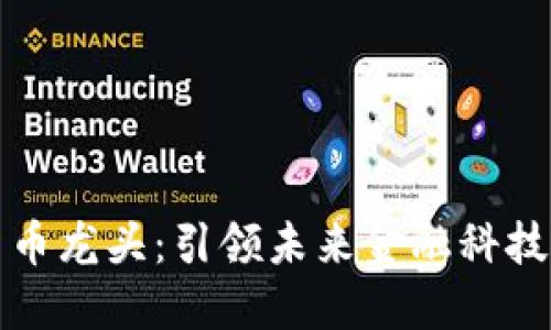 上海数字货币龙头：引领未来金融科技的创新之路