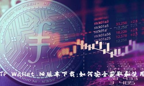 TP Wallet 旧版本下载：如何安全获取和使用