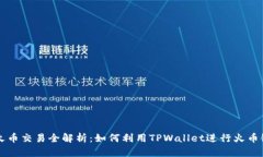tpwallet火币交易全解析：如何利用TPWallet进行火币