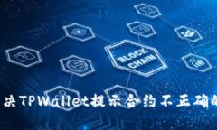 如何解决TPWallet提示合约不正确的问题？